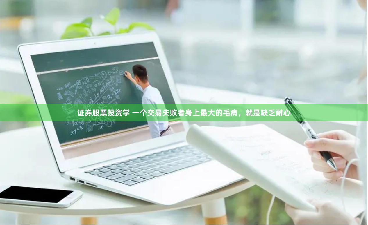 证券股票投资学 一个交易失败者身上最大的毛病，就是缺乏耐心