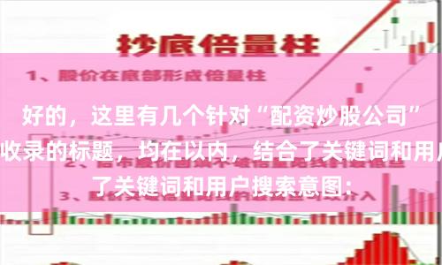 好的，这里有几个针对“配资炒股公司”且适合百度收录的标题，均在以内，结合了关键词和用户搜索意图：
