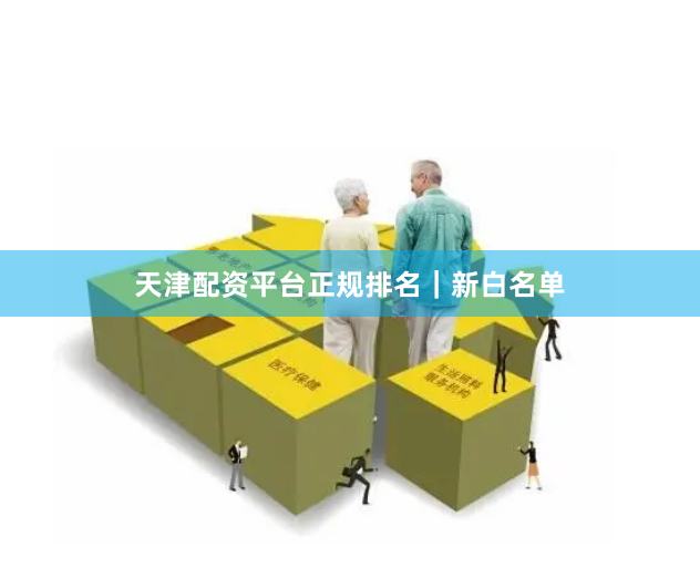 天津配资平台正规排名｜新白名单