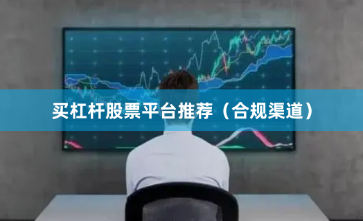 买杠杆股票平台推荐（合规渠道）