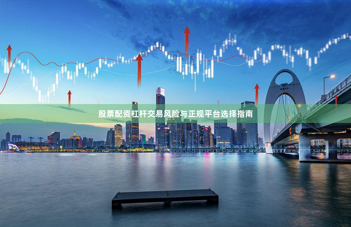 股票配资杠杆交易风险与正规平台选择指南